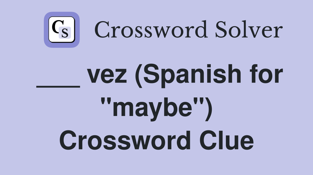 ___ vez (Spanish for "maybe") Crossword Clue