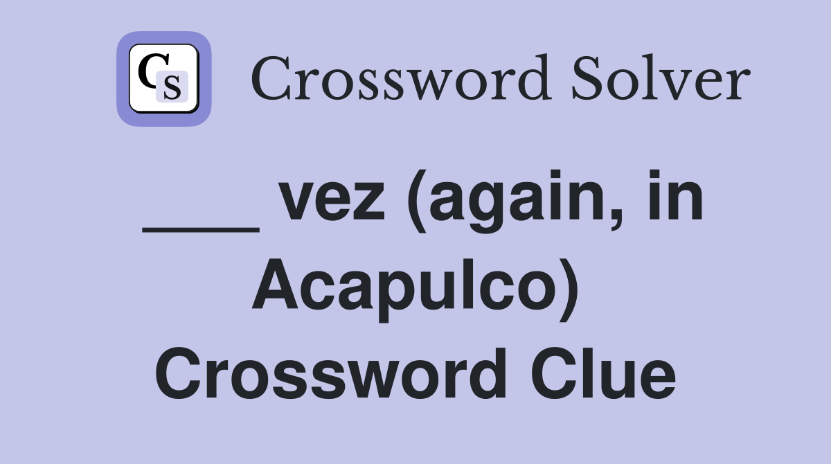 ___ vez (again, in Acapulco) Crossword Clue