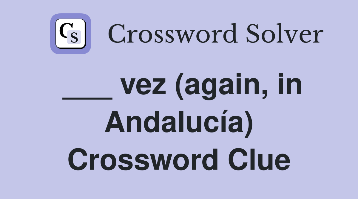 ___ vez (again, in Andalucía) Crossword Clue