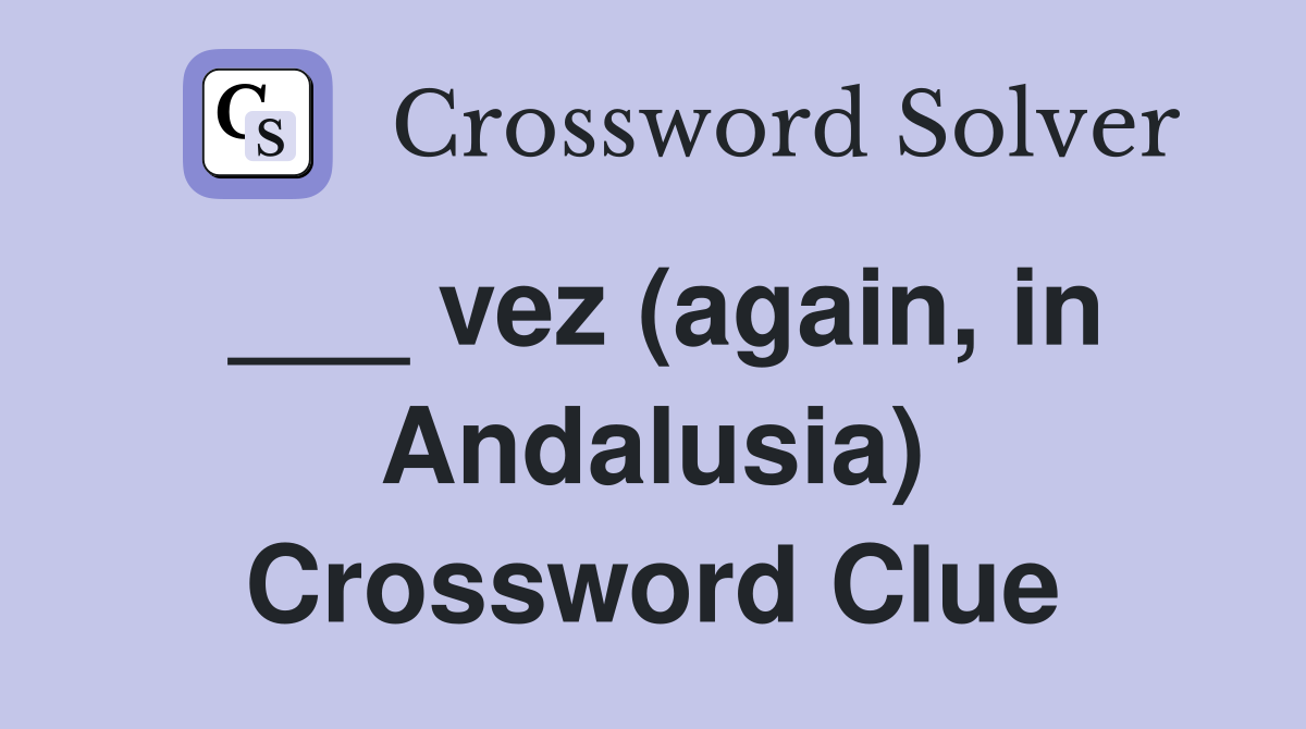 ___ vez (again, in Andalusia) Crossword Clue