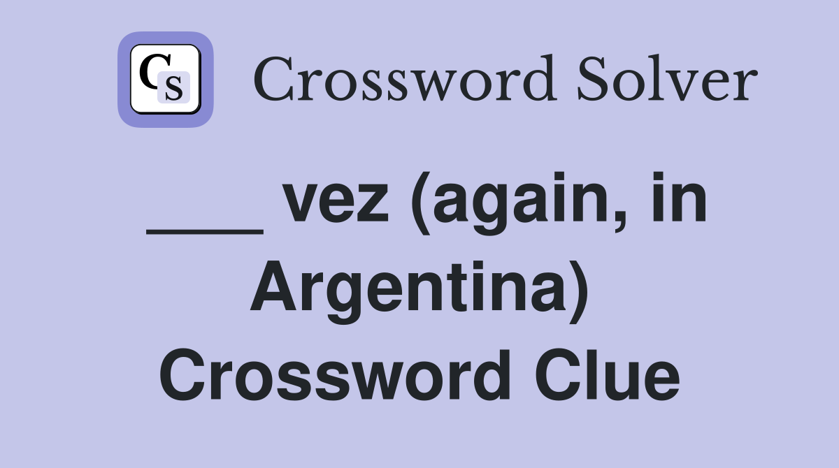 ___ vez (again, in Argentina) Crossword Clue