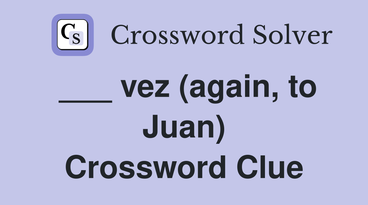 ___ vez (again, to Juan) Crossword Clue
