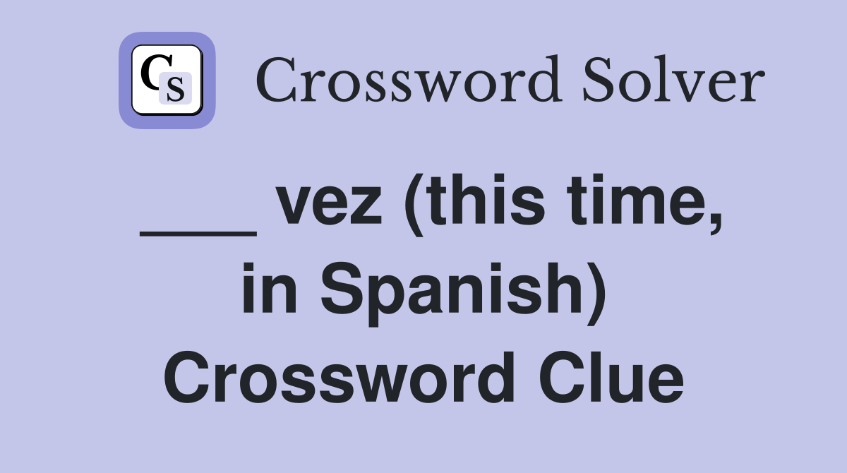 ___ vez (this time, in Spanish) Crossword Clue