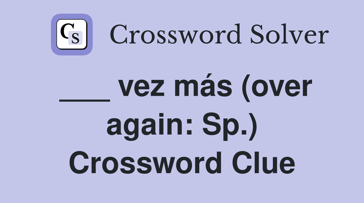 ___ vez más (over again: Sp.) Crossword Clue