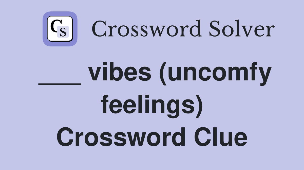 ___ vibes (uncomfy feelings) Crossword Clue