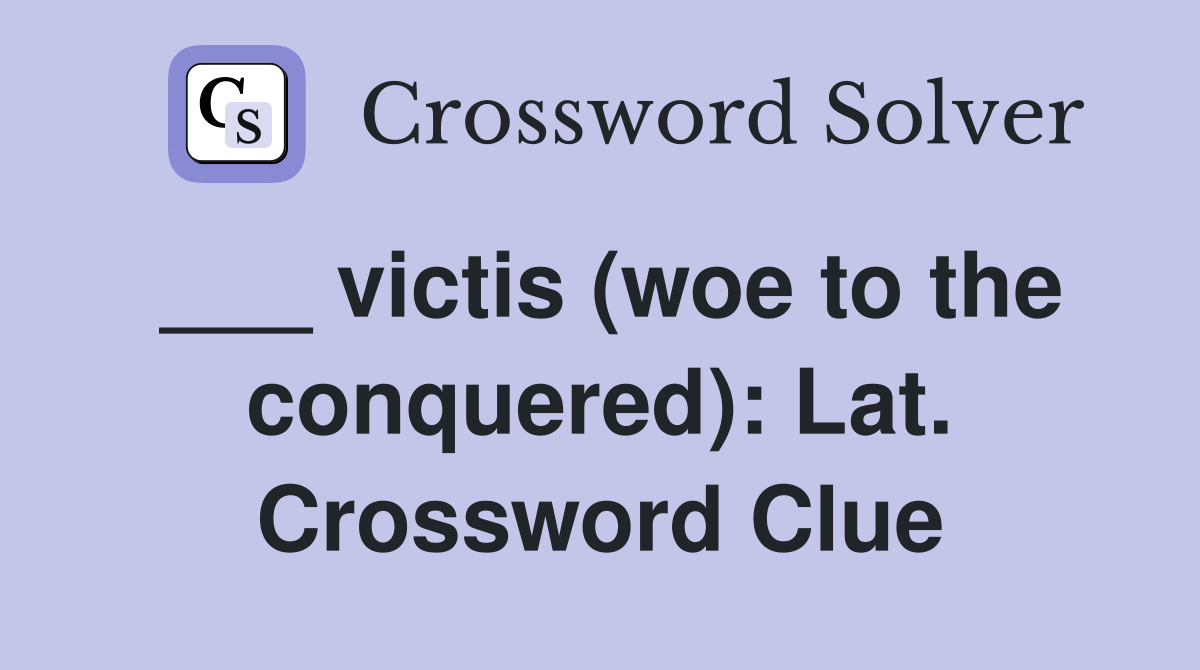 ___ victis (woe to the conquered): Lat. Crossword Clue