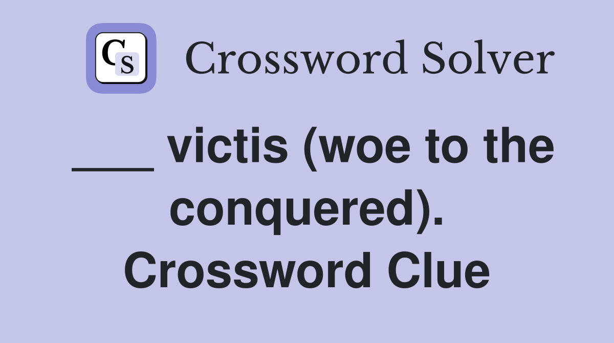 ___ victis (woe to the conquered). Crossword Clue