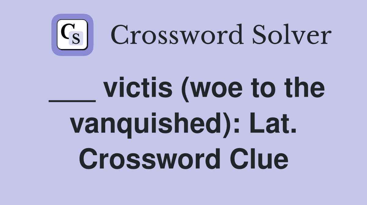 ___ victis (woe to the vanquished): Lat. Crossword Clue