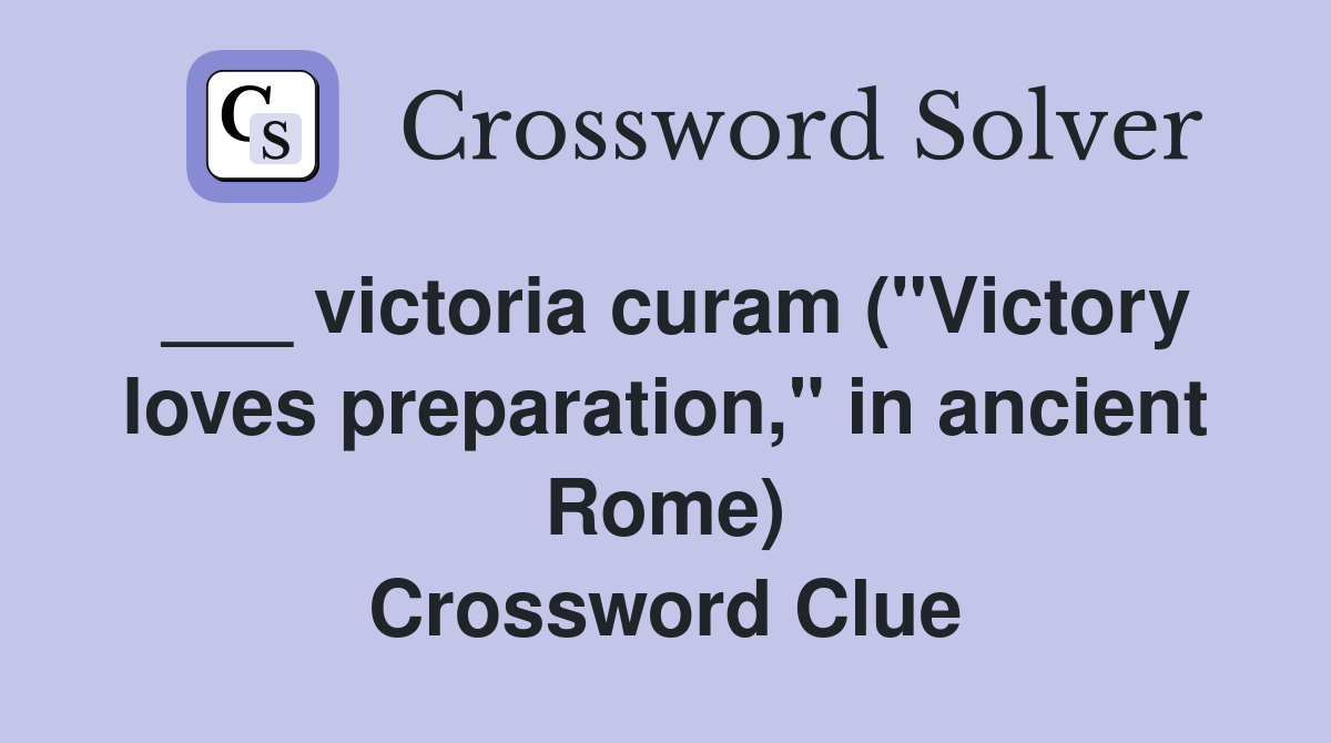 ___ victoria curam ("Victory loves preparation," in ancient Rome) Crossword Clue