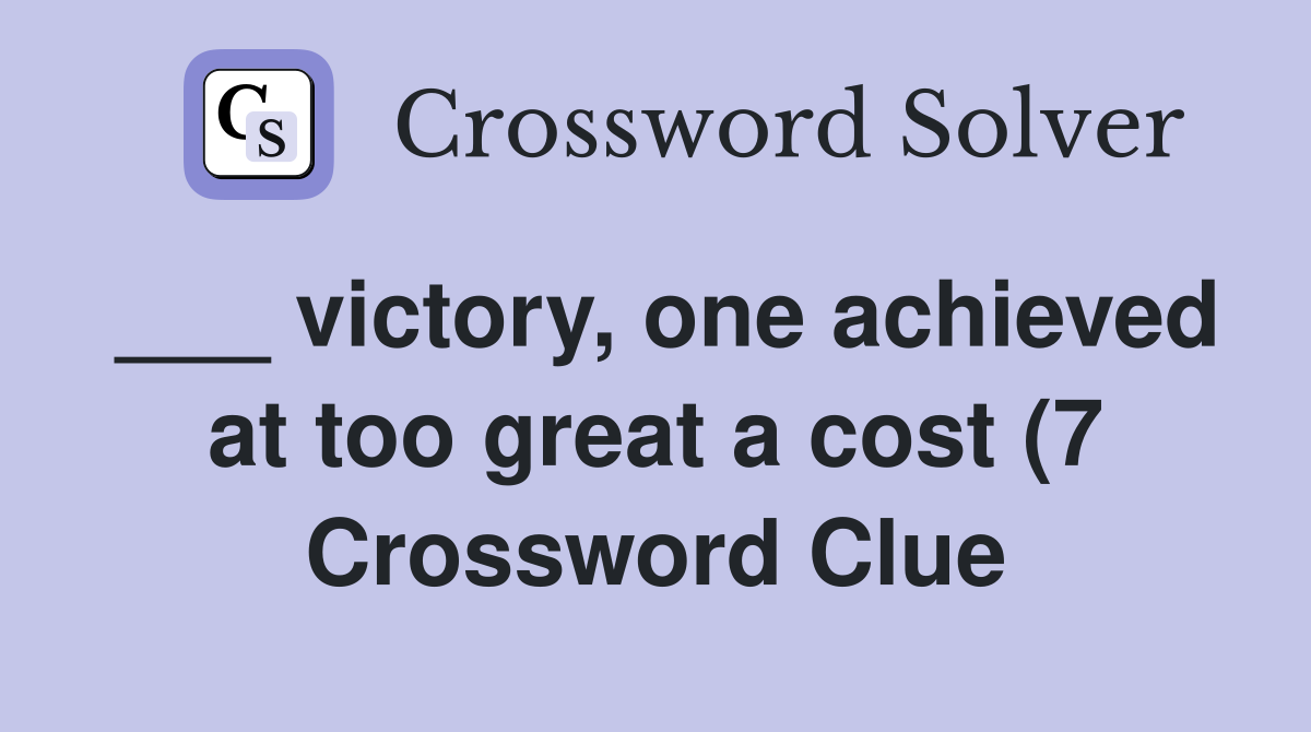 victory one achieved at too great a cost (7) Crossword Clue Answers victory one achieved at too great a cost (7) Crossword Clue Answers