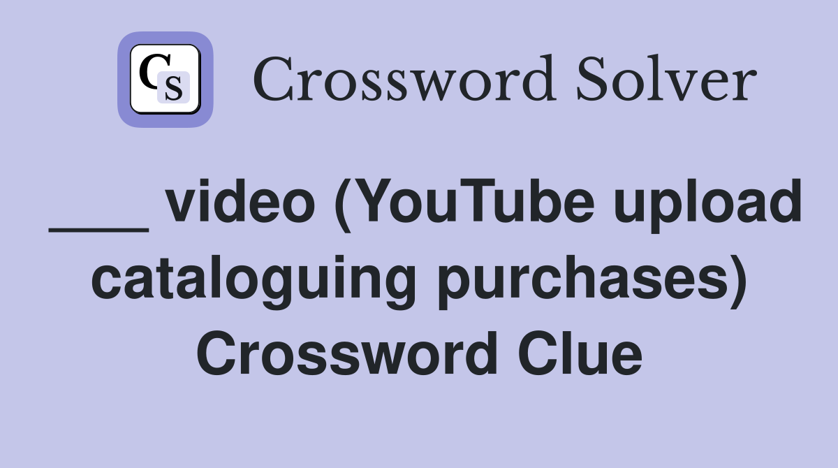 ___ video (YouTube upload cataloguing purchases) Crossword Clue
