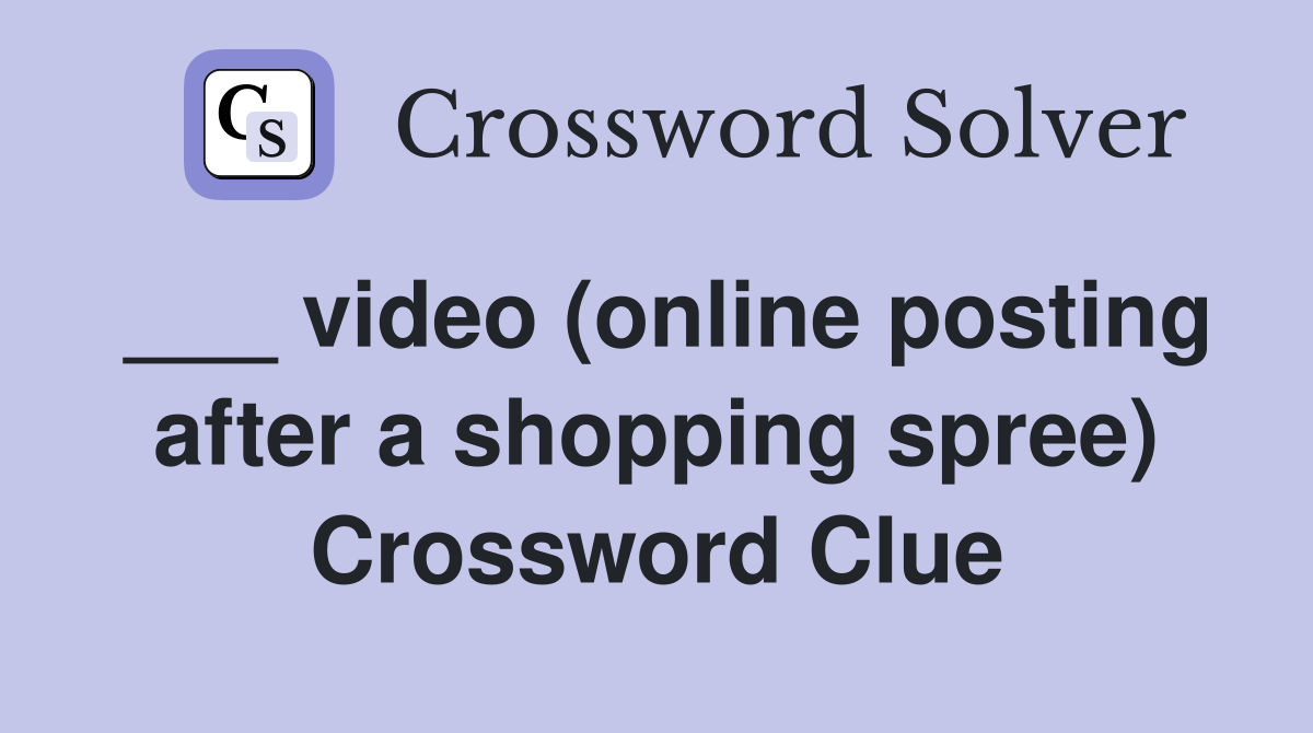 ___ video (online posting after a shopping spree) Crossword Clue