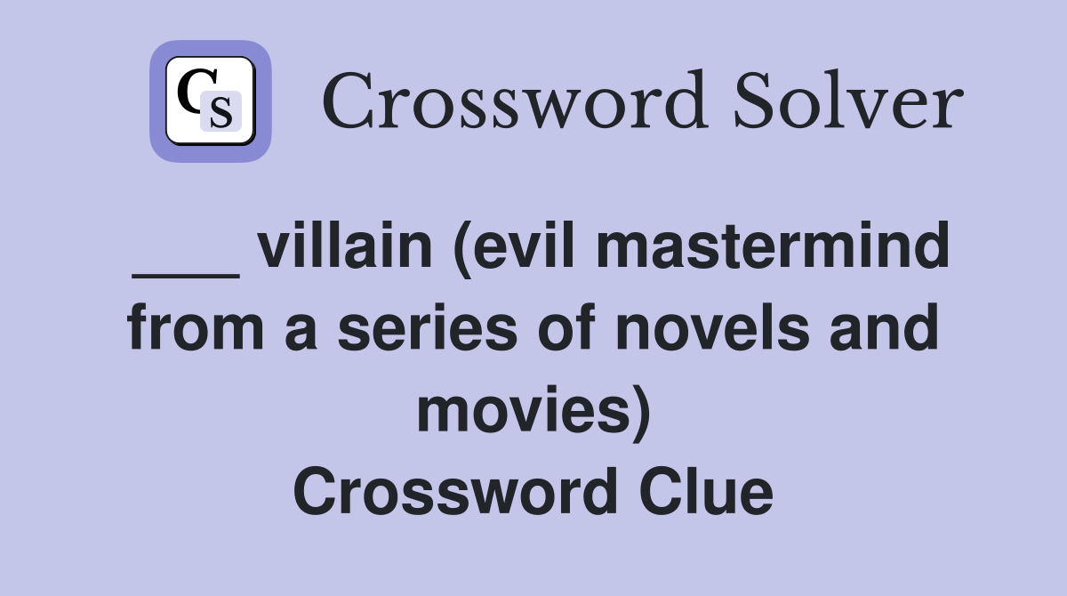 ___ villain (evil mastermind from a series of novels and movies) Crossword Clue