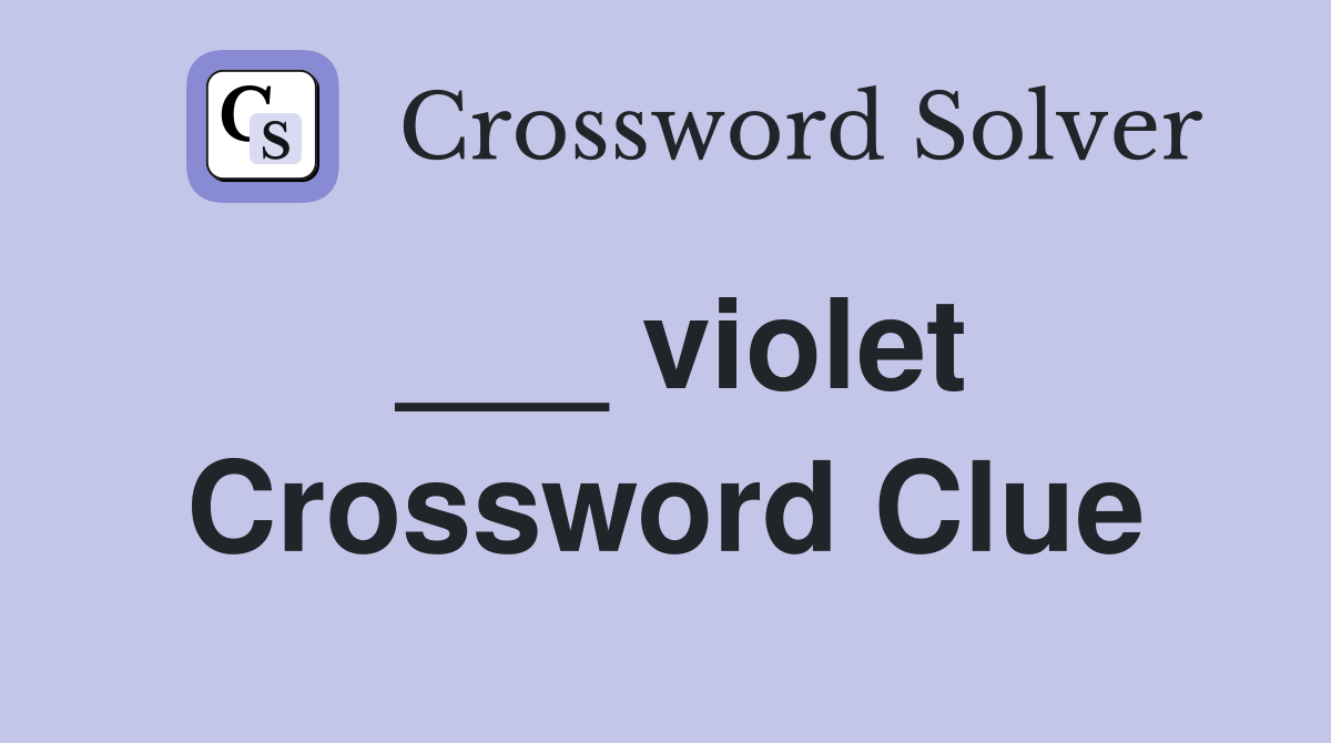 ___ violet Crossword Clue