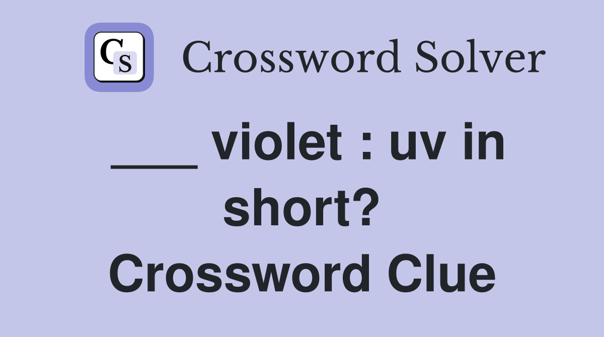 ___ violet : uv in short? Crossword Clue