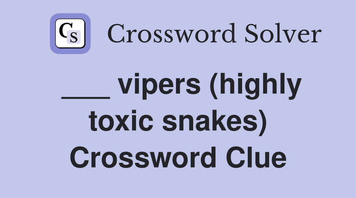 ___ vipers (highly toxic snakes) Crossword Clue