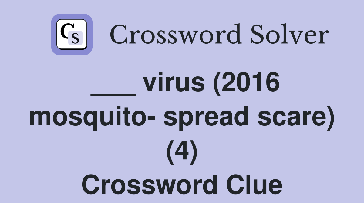 ___ virus (2016 mosquito- spread scare) (4) Crossword Clue