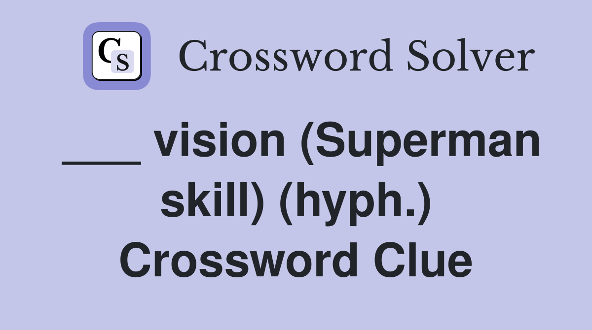 ___ vision (Superman skill) (hyph.) Crossword Clue