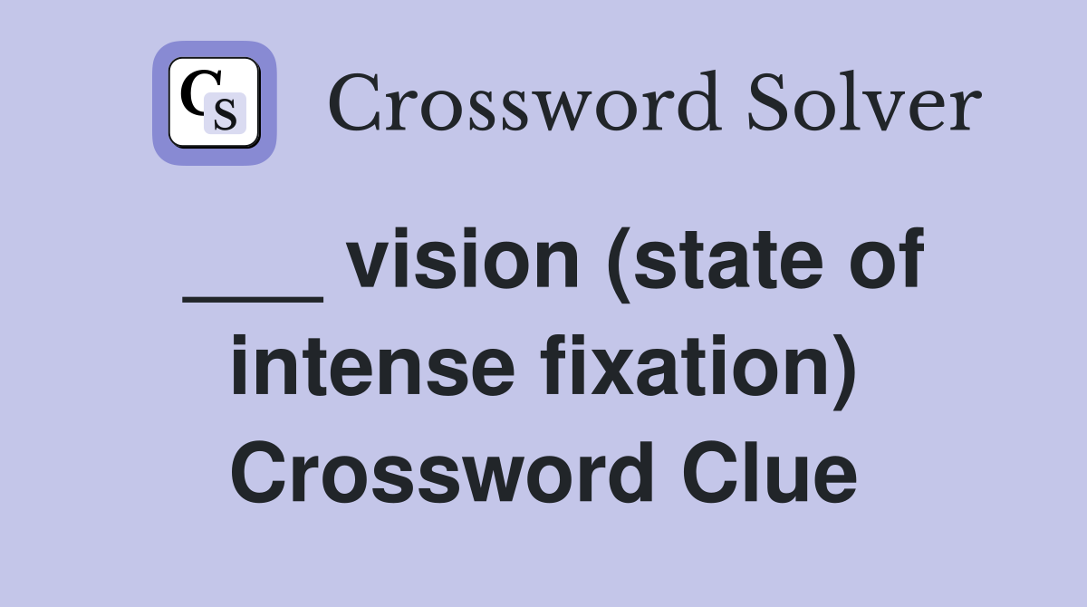 ___ vision (state of intense fixation) Crossword Clue