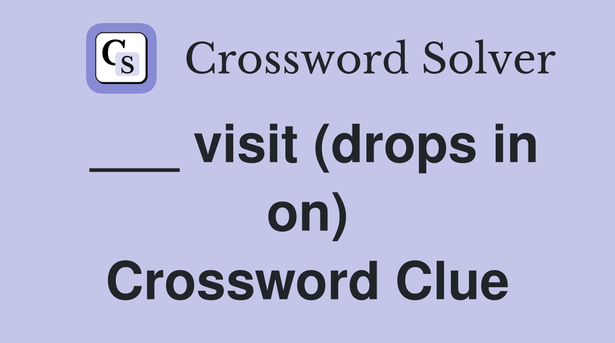 ___ visit (drops in on) Crossword Clue