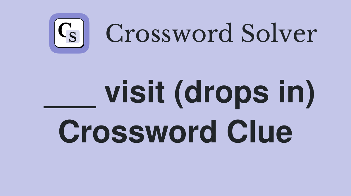 ___ visit (drops in) Crossword Clue