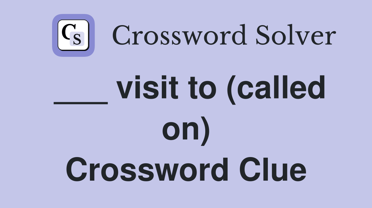 ___ visit to (called on) Crossword Clue