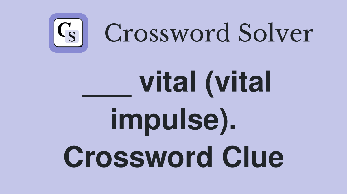 ___ vital (vital impulse). Crossword Clue