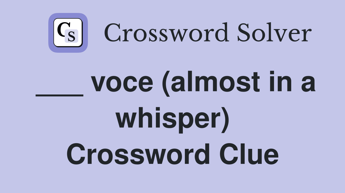 ___ voce (almost in a whisper) Crossword Clue