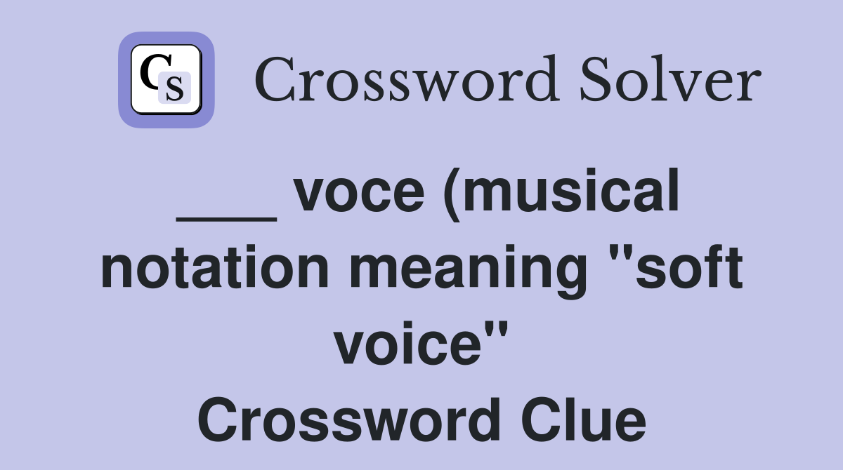 voce (musical notation meaning quot soft voice quot ) Crossword Clue Answers voce (musical notation meaning quot soft voice quot ) Crossword Clue Answers