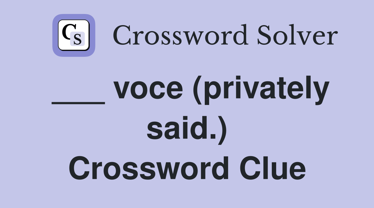 ___ voce (privately said.) Crossword Clue