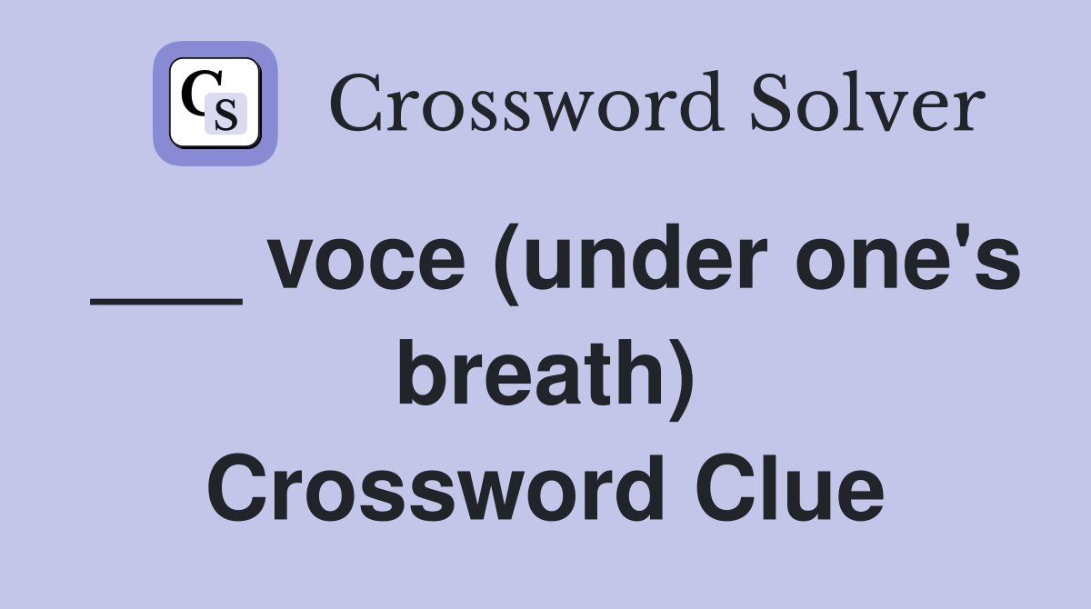 ___ voce (under one's breath) Crossword Clue