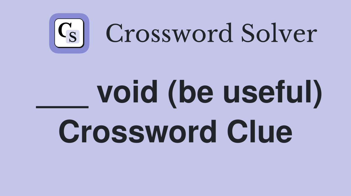 ___ void (be useful) Crossword Clue