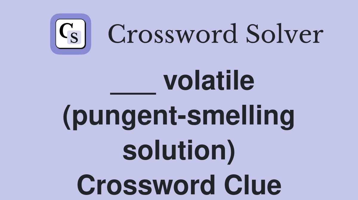 ___ volatile (pungent-smelling solution) Crossword Clue