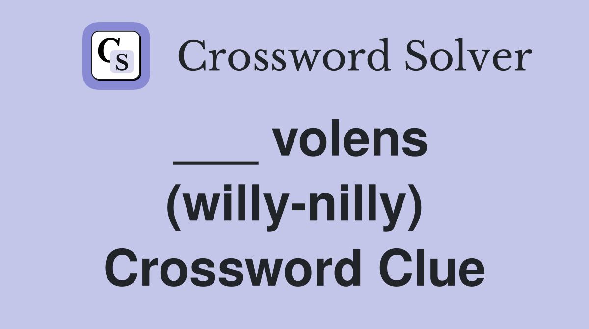 ___ volens (willy-nilly) Crossword Clue