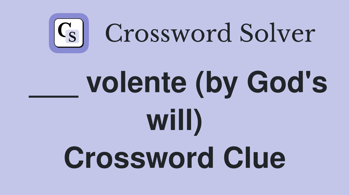 ___ volente (by God's will) Crossword Clue