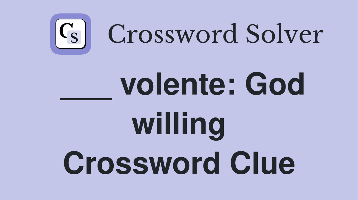 ___ volente: God willing Crossword Clue