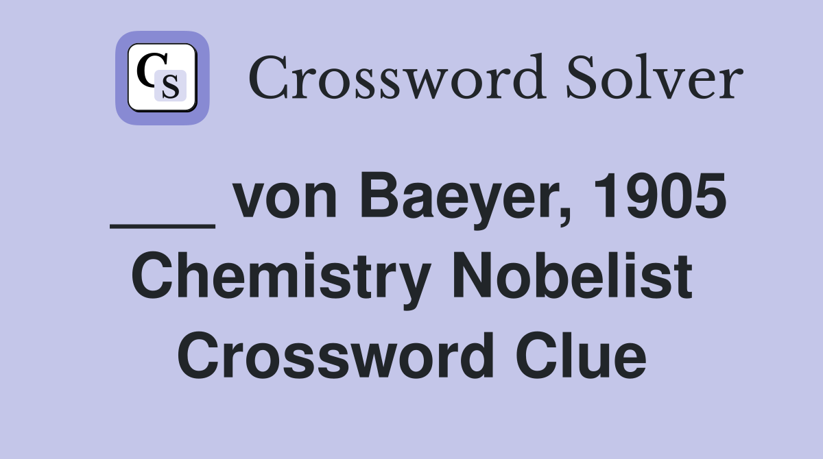 ___ von Baeyer, 1905 Chemistry Nobelist Crossword Clue