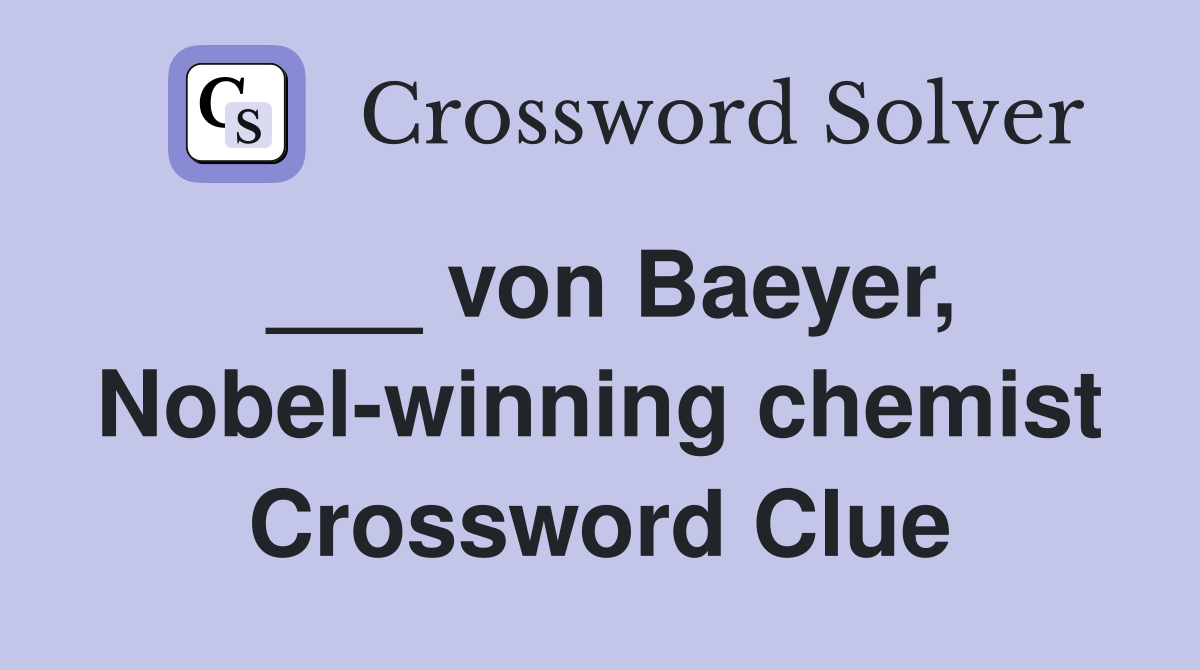 ___ von Baeyer, Nobel-winning chemist Crossword Clue