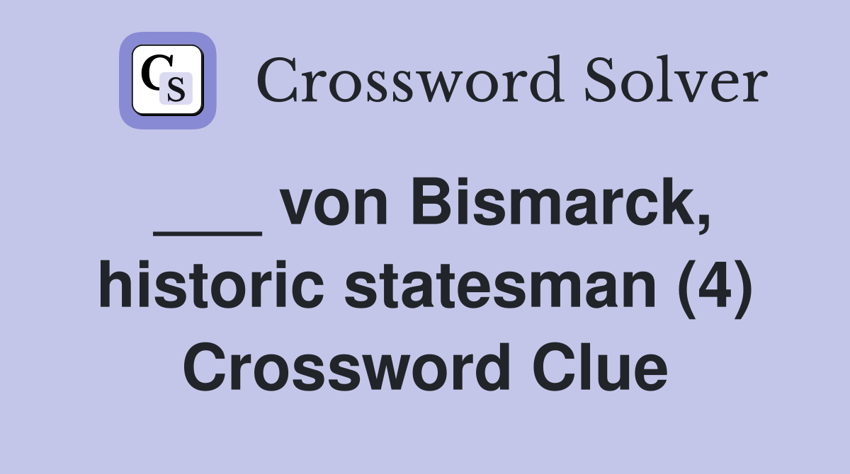 ___ von Bismarck, historic statesman (4) Crossword Clue