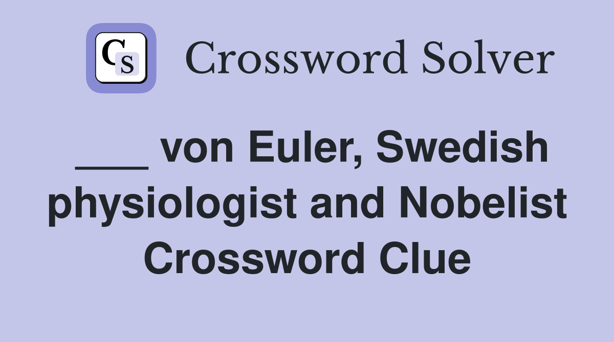 ___ von Euler, Swedish physiologist and Nobelist Crossword Clue