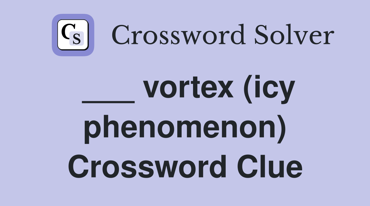 ___ vortex (icy phenomenon) Crossword Clue