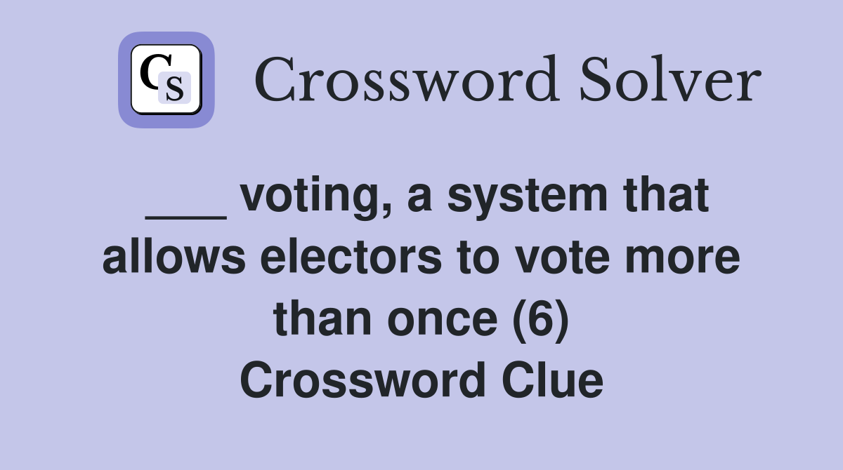 ___ voting, a system that allows electors to vote more than once (6) Crossword Clue