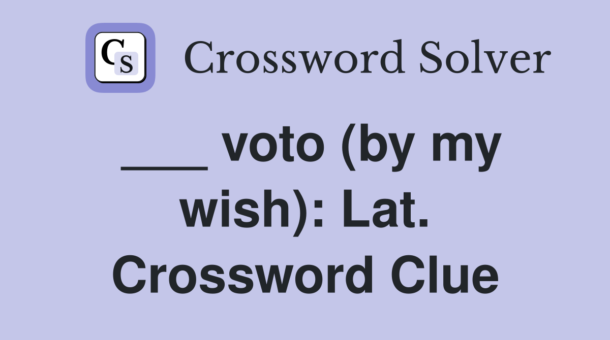 ___ voto (by my wish): Lat. Crossword Clue