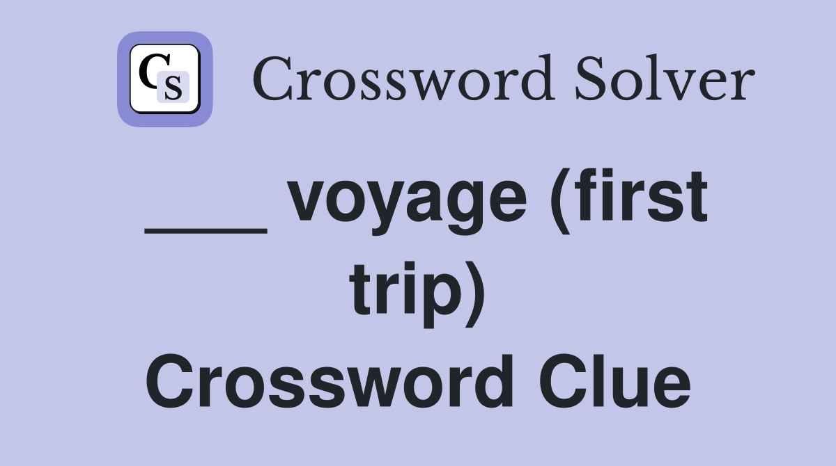 ___ voyage (first trip) Crossword Clue