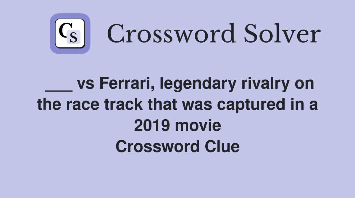 ___ vs Ferrari, legendary rivalry on the race track that was captured in a 2019 movie Crossword Clue