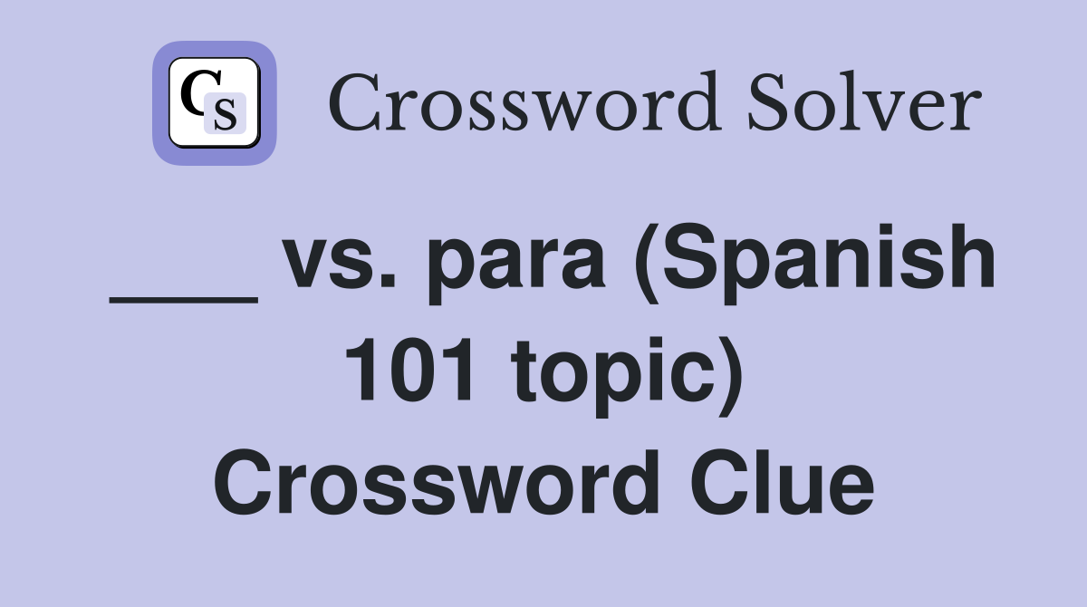 ___ vs. para (Spanish 101 topic) Crossword Clue