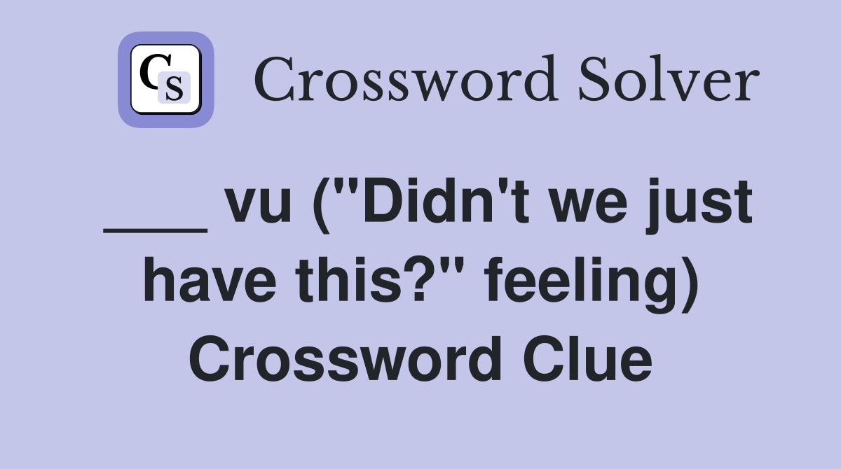 ___ vu ("Didn't we just have this?" feeling) Crossword Clue