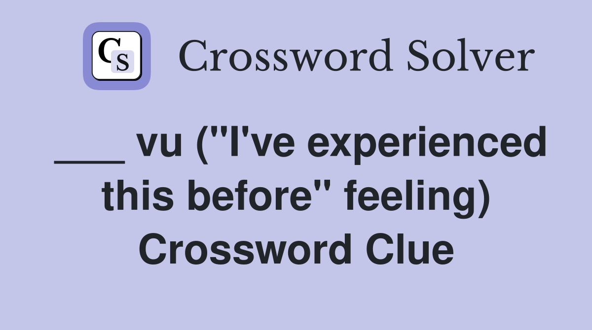 ___ vu ("I've experienced this before" feeling) Crossword Clue