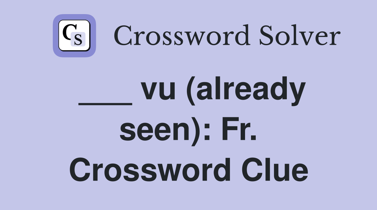 ___ vu (already seen): Fr. Crossword Clue