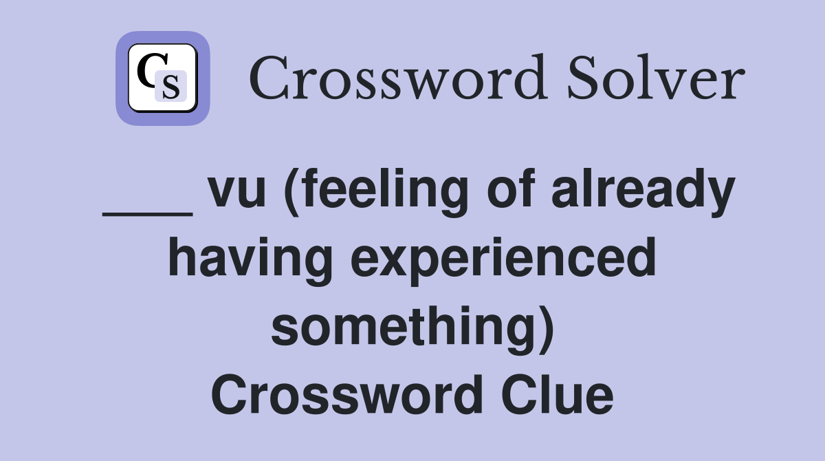 ___ vu (feeling of already having experienced something) Crossword Clue